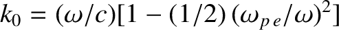 $k_0 = (\omega/c)[1-(1/2)\,(\omega_{p\,e}/\omega)^2]$