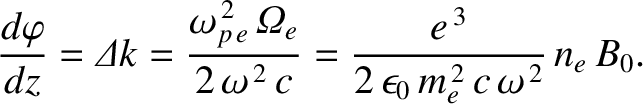 $\displaystyle \frac{d\varphi}{dz} = {\mit\Delta} k = \frac{\omega_{p\,e}^{\,2}\...
...\,2}\,c} = \frac{e^{\,3}}{2\,\epsilon_0\,m_e^{\,2}\,c\,\omega^{\,2}}\,n_e\,B_0.$