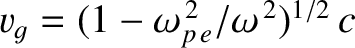 $v_g = (1-\omega_{p\,e}^{\,2}/\omega^{\,2})^{1/2}\,c$