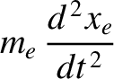 $\displaystyle m_e\,\frac{d^{\,2}x_e}{dt^{\,2}}$