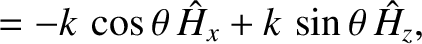 $\displaystyle =-k\,\cos\theta\,\hat{H}_x+k\,\sin\theta\,\hat{H}_z,$