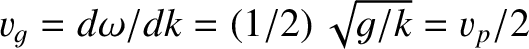 $v_g=d\omega/dk = (1/2)\,\sqrt{g/k}= v_p/2$
