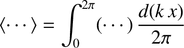 $\displaystyle \langle \cdots\rangle = \int_0^{2\pi} (\cdots)\,\frac{d(k\,x)}{2\pi}$
