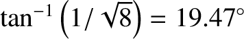 $\tan^{-1}\left(1/\sqrt{8}\right)= 19.47^\circ$