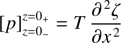 $\displaystyle [p]_{z=0_-}^{z=0_+} = T\,\frac{\partial^{\,2} \zeta}{\partial x^{\,2}}$