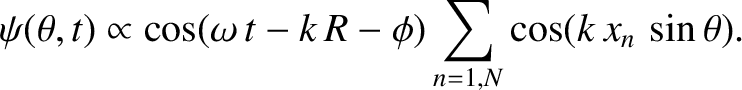 $\displaystyle \psi(\theta,t)\propto \cos(\omega\,t-k\,R-\phi)\sum_{n=1,N} \cos(k\,x_n\,\sin\theta).$