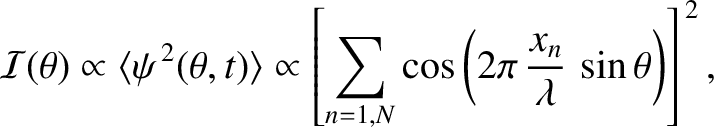 $\displaystyle {\cal I}(\theta) \propto \langle \psi^{\,2}(\theta,t)\rangle \pro...
...um_{n=1,N} \cos\left(2\pi\,\frac{x_n}{\lambda}\,\sin\theta\right)\right]^{\,2},$