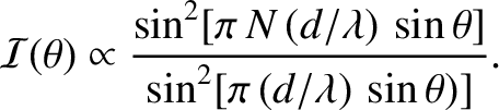 $\displaystyle {\cal I}(\theta)\propto \frac{\sin^2[\pi\,N\,(d/\lambda)\,\sin\theta]}{\sin^2[\pi\,(d/\lambda)\,\sin\theta)]}.$