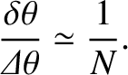 $\displaystyle \frac{\delta\theta}{{\mit\Delta}\theta}\simeq \frac{1}{N}.$