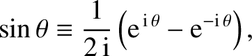 $\displaystyle \sin\theta \equiv \frac{1}{2\,{\rm i}}\left({\rm e}^{\,{\rm i}\,\theta} - {\rm e}^{-{\rm i}\,\theta}\right),
$