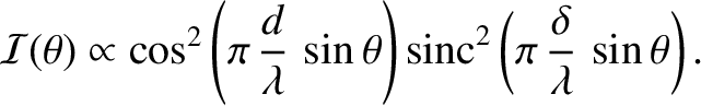 $\displaystyle {\cal I}(\theta)\propto \cos^2\left(\pi\,\frac{d}{\lambda}\,\sin\theta\right){\rm sinc}^2\left(\pi\,\frac{\delta}{\lambda}\,\sin\theta\right).
$