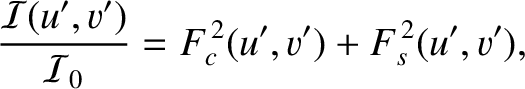 $\displaystyle \frac{{\cal I}(u',v')}{{\cal I}_0} = F_c^{\,2}(u',v')+F_s^{\,2}(u',v'),
$