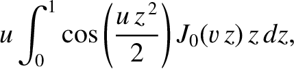 $\displaystyle u\int_0^1\cos\left(\frac{u\,z^{\,2}}{2}\right) J_0(v\,z)\,z\,dz,$