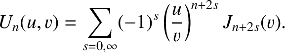$\displaystyle U_n(u,v)=\sum_{s=0,\infty} (-1)^s\left(\frac{u}{v}\right)^{n+2s}J_{n+2s}(v).
$