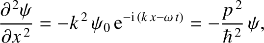 $\displaystyle \frac{\partial^{\,2}\psi}{\partial x^{\,2}} = - k^{\,2}\,\psi_0 \,{\rm e}^{-{\rm i}\,(k\,x-\omega\,t)} = - \frac{p^{\,2}}{\hbar^{\,2}}\,\psi,$