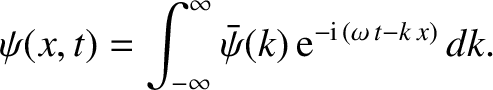$\displaystyle \psi(x,t) = \int_{-\infty}^{\infty} \bar{\psi}(k)\,{\rm e}^{-{\rm i}\,(\omega\,t-k\,x)}\,dk.$