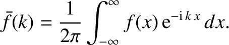 $\displaystyle \bar{f}(k) = \frac{1}{2\pi}\int_{-\infty}^\infty f(x)\,{\rm e}^{-{\rm i}\,k\,x}\,dx.$