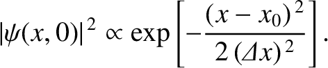 $\displaystyle \vert\psi(x,0)\vert^{\,2} \propto \exp\left[- \frac{(x-x_0)^{\,2}}{2\,({\mit\Delta}x)^{\,2}}\right].$