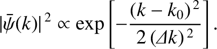 $\displaystyle \vert\bar{\psi}(k)\vert^{\,2} \propto \exp\left[- \frac{(k-k_0)^{\,2}}{2\,({\mit\Delta}k)^{\,2}}\right].$