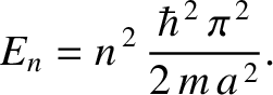 $\displaystyle E_n = n^{\,2}\,\frac{\hbar^{\,2}\,\pi^{\,2}}{2\,m\,a^{\,2}}.$