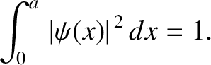 $\displaystyle \int_0^a\,\vert\psi(x)\vert^{\,2}\,dx = 1.$