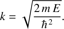$\displaystyle k = \sqrt{\frac{2\,m\,E}{\hbar^{\,2}}}.$