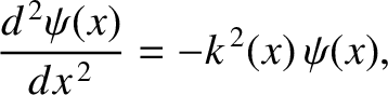 $\displaystyle \frac{d^{\,2}\psi(x)}{dx^{\,2}} = - k^{\,2}(x)\,\psi(x),$