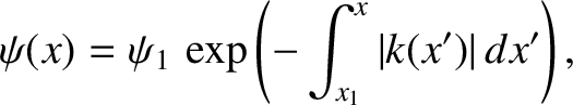 $\displaystyle \psi(x) = \psi_1\,\exp\left(-\int_{x_1}^x \vert k(x')\vert\,dx'\right),$