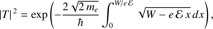 $\displaystyle \vert T\vert^{\,2} = \exp\left(-\frac{2\sqrt{2\,m_e}}{\hbar}\int_{0}^{W/e\,{\cal E}}
\sqrt{W-e\,{\cal E}\,x }\,dx\right),$