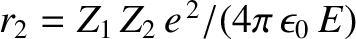 $r_2 = Z_1\,Z_2\,e^{\,2}/(4\pi\,\epsilon_0\,E)$