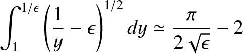 $\displaystyle \int_1^{1/\epsilon}\left(\frac{1}{y} - \epsilon\right)^{1/2} dy \simeq
\frac{\pi}{2\sqrt{\epsilon}}-2$