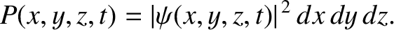 $\displaystyle P(x,y,z,t) = \vert\psi(x,y,z,t)\vert^{\,2}\,dx\,dy\,dz.$