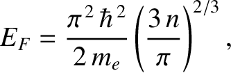 $\displaystyle E_F = \frac{\pi^{\,2}\,\hbar^{\,2}}{2\,m_e}\left(\frac{3\,n}{\pi}\right)^{2/3},$