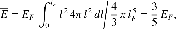 $\displaystyle \overline{E} = E_F\left.\int_0^{l_F}l^{\,2}\,4\pi\,l^{\,2}\,dl\right/\frac{4}{3}\,\pi\,l_F^{\,5}=
\frac{3}{5}\,E_F,$