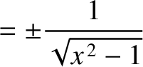 $\displaystyle =\pm \frac{1}{\sqrt{x^{\,2}-1}}$