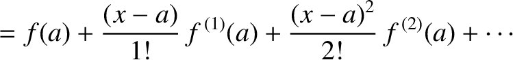 $\displaystyle = f(a) + \frac{(x-a)}{1!}\,f^{\,(1)}(a) + \frac{(x-a)^2}{2!}\,f^{\,(2)}(a)+\cdots$