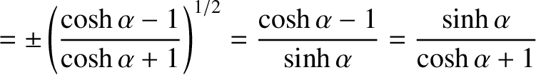 $\displaystyle =\pm \left(\frac{\cosh\alpha-1}{\cosh\alpha+1}\right)^{1/2}=\frac{\cosh\alpha-1}{\sinh\alpha}=
\frac{\sinh\alpha}{\cosh\alpha+1}$