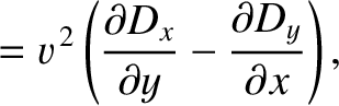$\displaystyle = v^{\,2}\left(\frac{\partial D_x}{\partial y}-\frac{\partial D_y}{\partial x}\right),$