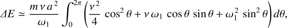 $\displaystyle {\mit\Delta} E \simeq \frac{m\,\nu\,a^{\,2}}{\omega_1}\int_0^{2\p...
...,\omega_1\,\cos\theta\,\sin\theta + \omega_1^{\,2}\,\sin^2\theta\right)d\theta,$