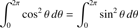 $\displaystyle \int_0^{2\pi}\cos^2\theta\,d\theta = \int_0^{2\pi}\sin^2\theta\,d\theta$