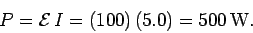 \begin{displaymath}
P= {\cal E}\,I = (100)\,(5.0) = 500\,{\rm W}.
\end{displaymath}