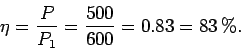 \begin{displaymath}
\eta = \frac{P}{P_1} = \frac{500}{600} = 0.83 = 83\,\%.
\end{displaymath}
