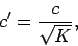\begin{displaymath}
c' = \frac{c}{\sqrt{K}},
\end{displaymath}