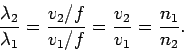 \begin{displaymath}
\frac{\lambda_2}{\lambda_1} = \frac{v_2/f}{v_1/f} =
\frac{v_2}{v_1}=\frac{n_1}{n_2}.
\end{displaymath}