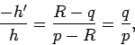 \begin{displaymath}
\frac{-h'}{h} = \frac{R-q}{p-R} = \frac{q}{p},
\end{displaymath}