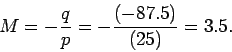 \begin{displaymath}
M = -\frac{q}{p} = -\frac{(-87.5)}{(25)} = 3.5.
\end{displaymath}