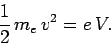 \begin{displaymath}
\frac{1}{2}\,m_e\,v^2 = e\,V.
\end{displaymath}