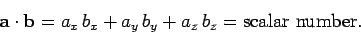 \begin{displaymath}
{\bf a} \cdot {\bf b} = a_x \,b_x + a_y \,b_y + a_z \,b_z = {\rm scalar~number}.
\end{displaymath}