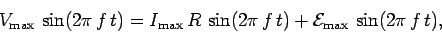 \begin{displaymath}
V_{\rm max}\, \sin (2\pi\, f \,t) = I_{\rm max} \,R\,\sin (2\pi\, f\, t) + {\cal E}_{\rm max}\,
\sin (2\pi\, f\, t),
\end{displaymath}