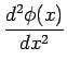 $\displaystyle \frac{d^2\phi(x)}{dx^2}$